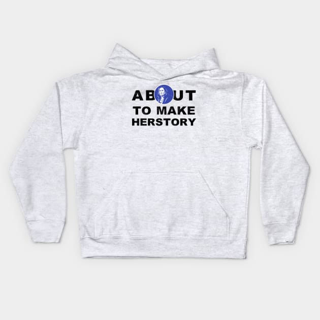 About To Make History or HerStory Kamala Harris President 2020 Quote Gifts Kids Hoodie by gillys